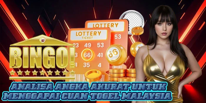 Analisa Angka Akurat Untuk Menggapai Cuan Togel Malaysia