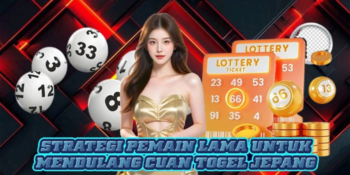 Strategi Pemain Lama Untuk Mendulang Cuan Togel Jepang