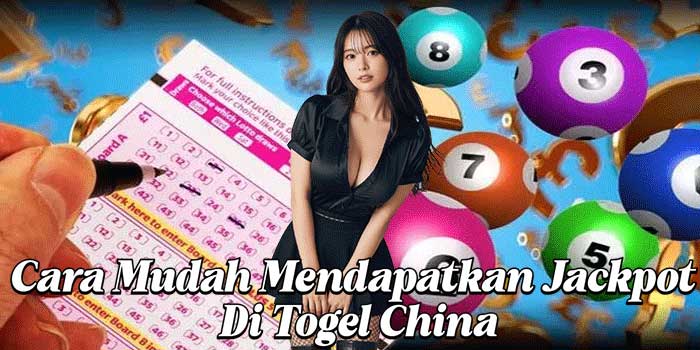 Cara Mudah Mendapatkan Jackpot Di Togel China