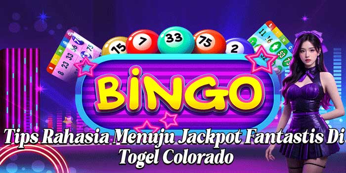 Tips Rahasia Menuju Jackpot Fantastis Di Togel Colorado