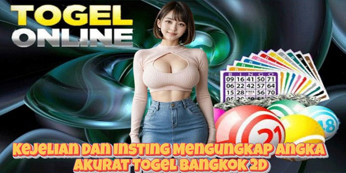 Kejelian Dan Insting Mengungkap Angka Akurat Togel Bangkok 2D